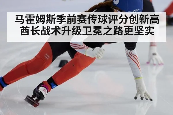 马霍姆斯季前赛传球评分创新高酋长战术升级卫冕之路更坚实