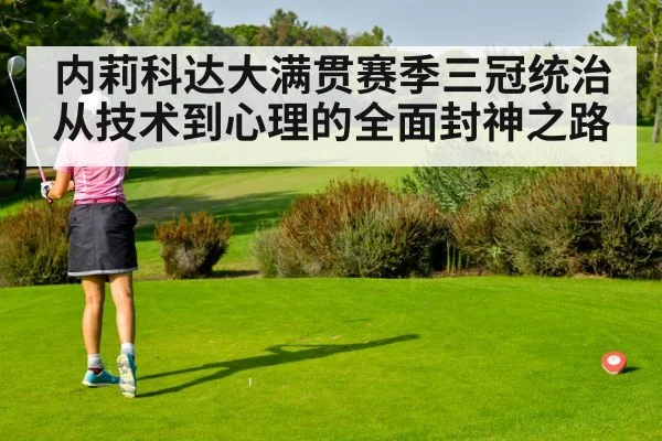内莉科达大满贯赛季三冠统治 从技术到心理的全面封神之路