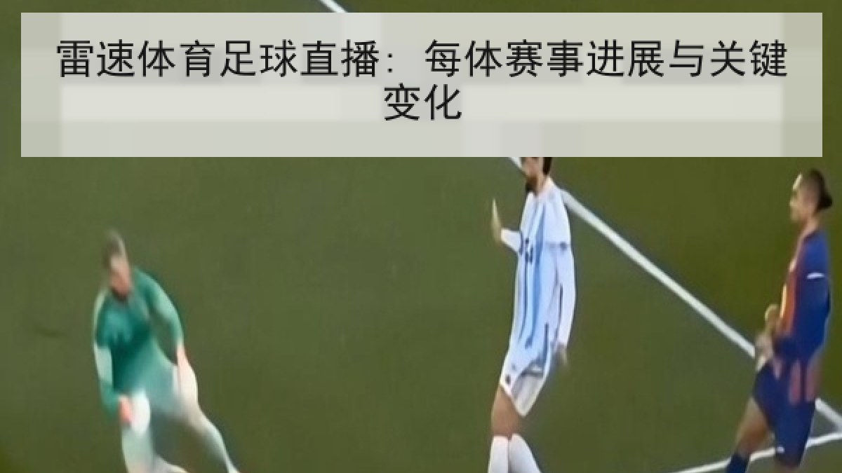雷速体育足球直播: 每体赛事进展与关键变化