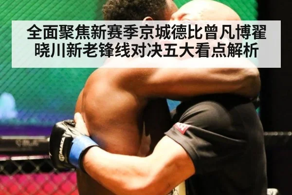 全面聚焦新赛季京城德比曾凡博翟晓川新老锋线对决五大看点解析