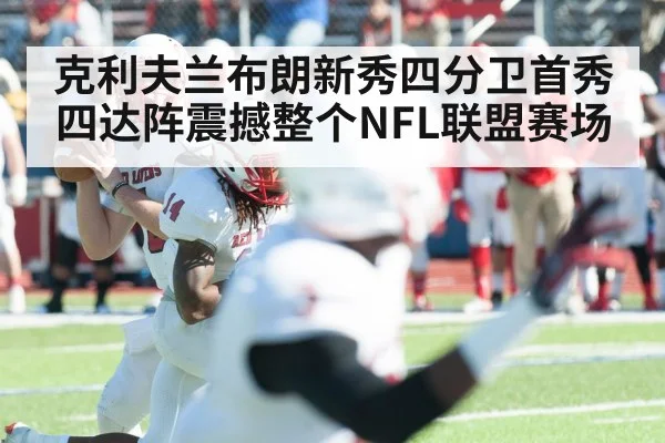 克利夫兰布朗新秀四分卫首秀四达阵震撼整个NFL联盟赛场
