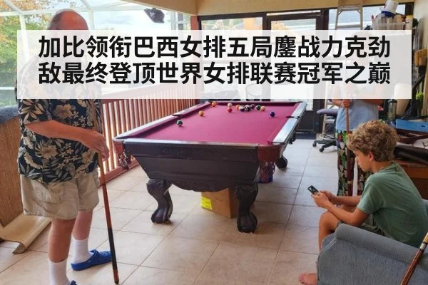 加比领衔巴西女排五局鏖战力克劲敌最终登顶世界女排联赛冠军之巅